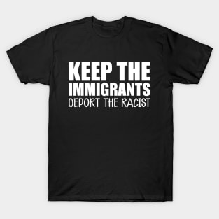 Immigrant - Keep the immigrants deport the racist w T-Shirt